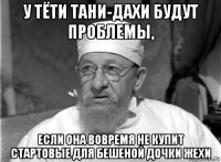 у тёти тани-дахи будут проблемы, если она вовремя не купит стартовые для бешеной дочки жехи