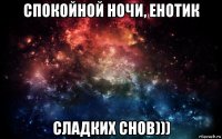 спокойной ночи, енотик сладких снов)))