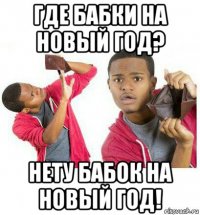 где бабки на новый год? нету бабок на новый год!