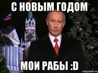 с новым годом мои рабы :d