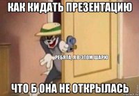 как кидать презентацию что б она не открылась