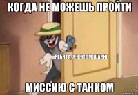 когда не можешь пройти миссию с танком