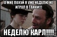 а мне похуй я уже неделю не играл в танки!!! неделю карл!!!!