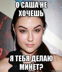 о саша не хочешь я тебя делаю минет?