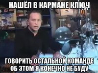 нашёл в кармане ключ говорить остальной команде об этом я конечно не буду