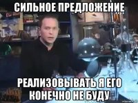 сильное предложение реализовывать я его конечно не буду