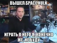 вышел space hulk играть в него я, конечно же, не буду