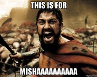 this is for mishaaaaaaaaaa