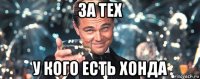 за тех у кого есть хонда