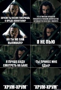 зачем ты всем говоришь о вреде алкоголя? Это отмазки алкашей
Любой и в любом количестве
Начинается всегда с малого но ты же сам выпивал!? Я не пью Я лучше буду смотреть на Баке -ты принес мне еды? *хрум-хрум* *хрум-хрум*