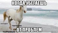 когда убегаешь от проблем