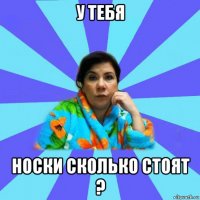 у тебя носки сколько стоят ?