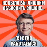 не было бы лишним объяснить сашоке... (с) стив работаемся