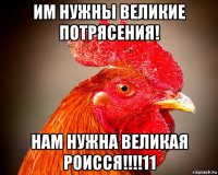 им нужны великие потрясения! нам нужна великая роисся!!!!11