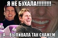 я не бухала!!!!!!!!! а.....выпивала так скажем