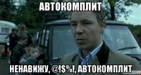 автокомплит ненавижу, @!$%!, автокомплит