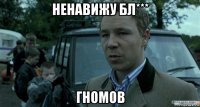 ненавижу бл*** гномов