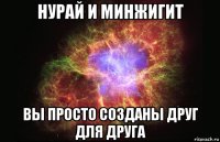 нурай и минжигит вы просто созданы друг для друга