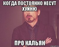 когда постоянно несут хуйню про кальян