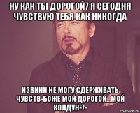 ну как ты дорогой7 я сегодня чувствую тебя как никогда извини не могу сдерживать чувств-боже мой дорогой...мой колдун-7-