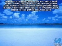 - может быть это я такой. ну знаешь, вечно чего-то жду от людей. надеюсь, что они станут добрее, что те люди, которые для меня важны, не уйдут, не бросят. вот так все время: жду, надеюсь и верю. но знаешь, что постоянно происходит? - что? - я разочаровываюсь. кажется, это стало для меня привычным делом. 