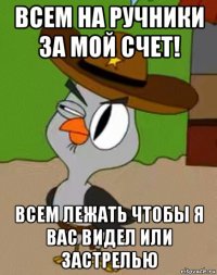 всем на ручники за мой счет! всем лежать чтобы я вас видел или застрелью