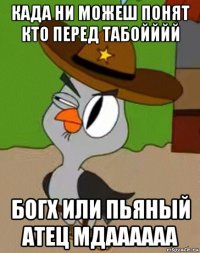 када ни можеш понят кто перед табойййй богх или пьяный атец мдаааааа