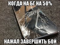 когда на бг на 50% нажал завершить бой