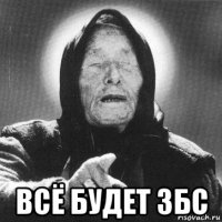  всё будет збс