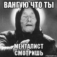 вангую что ты менталист смотришь