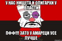 у нас нищета и олигархи у власти пфф!!! зато у амареци усе лучше