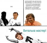 ... сиски у этого мальчишки как у девки...