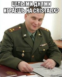 целыми днями играешь на cristalix? 