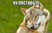 ну поставьте 