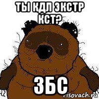 ты кдл экстр кст? збс