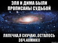 эля и дима были прописаны судьбой лялечка,я скучаю..осталось 36ч.40мин))