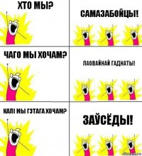 Хто мы? Самазабойцы! Чаго мы хочам? Лаовайнай гаднаты! Калі мы гэтага хочам? Заўсёды!