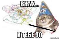 вжух... и тебе 30