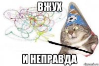 вжух и неправда