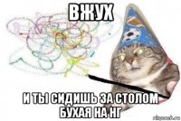 вжух и ты сидишь за столом бухая на нг