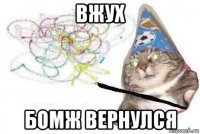 вжух бомж вернулся