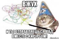 вжух и ты отправляешься в ад вместе с хирургом!