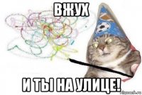 вжух и ты на улице!