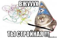 вжууух ты стройная !!!