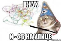 вжух и - 25 на улице