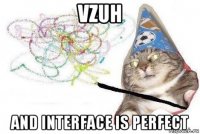 vzuh and interface is perfect