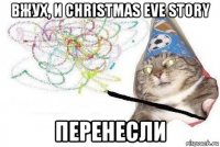 вжух, и christmas eve story перенесли