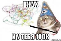 вжух и у тебя 100к