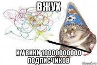 вжух и у вики 10000000000 подписчиков