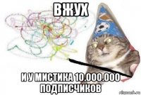 вжух и у мистика 10.000.000 подписчиков